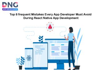 Top 8 frequent Mistakes Every App Developer Must Avoid During React Native App Development